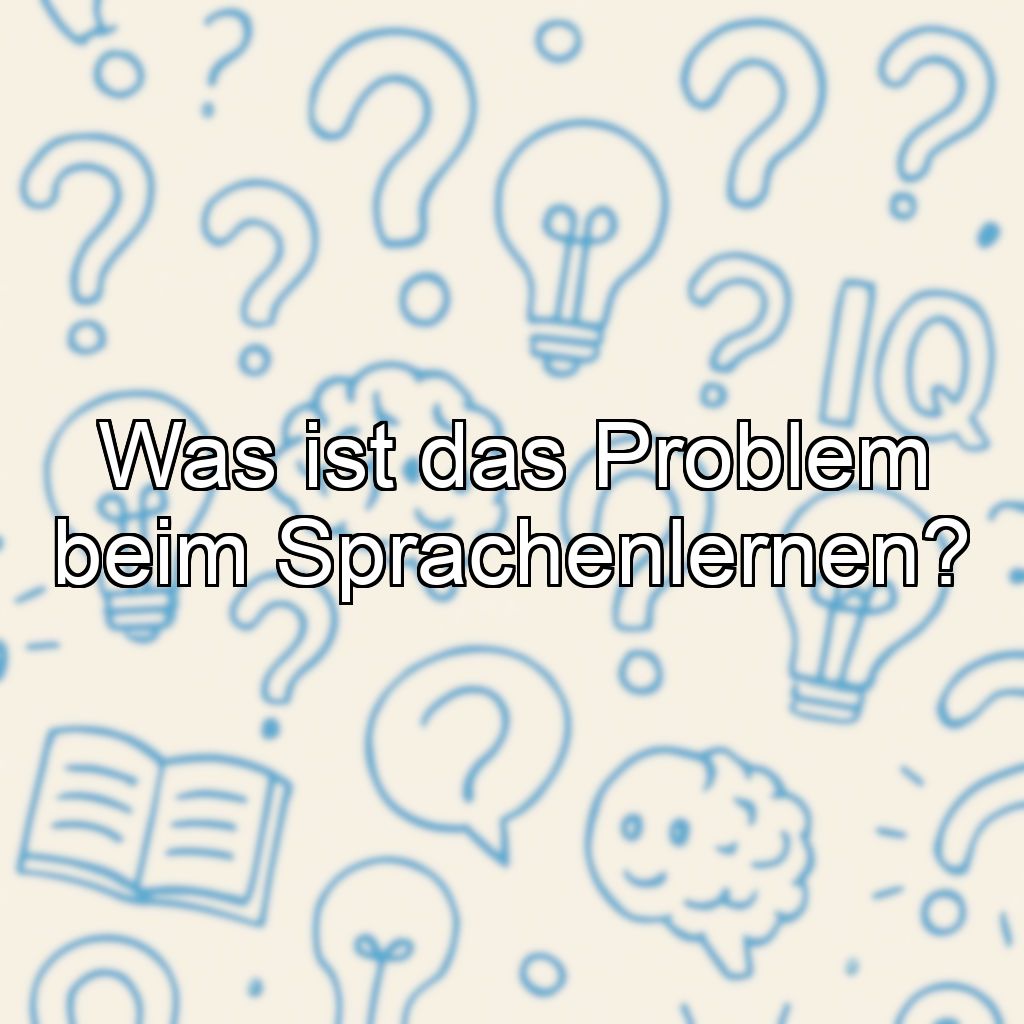 Was ist das Problem beim Sprachenlernen?
