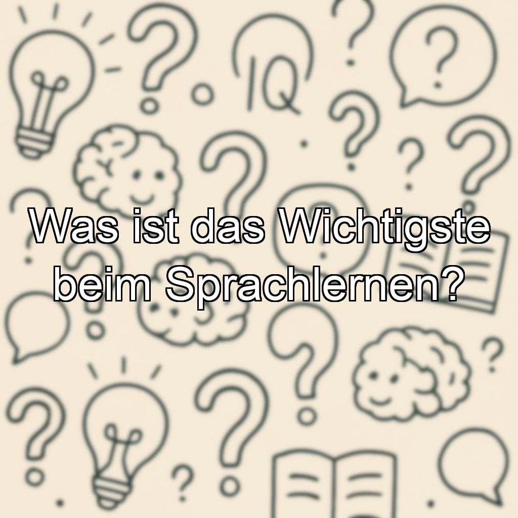 Was ist das Wichtigste beim Sprachlernen?