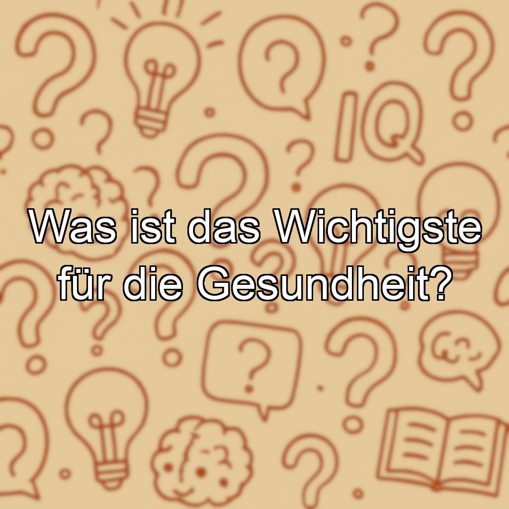 Was ist das Wichtigste für die Gesundheit?