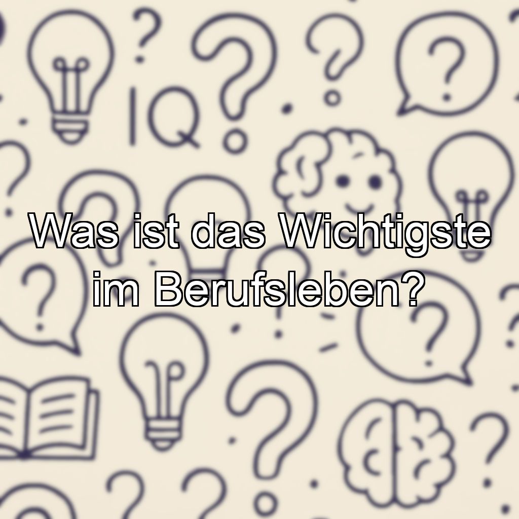 Was ist das Wichtigste im Berufsleben?
