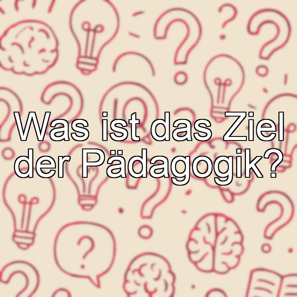 Was ist das Ziel der Pädagogik?