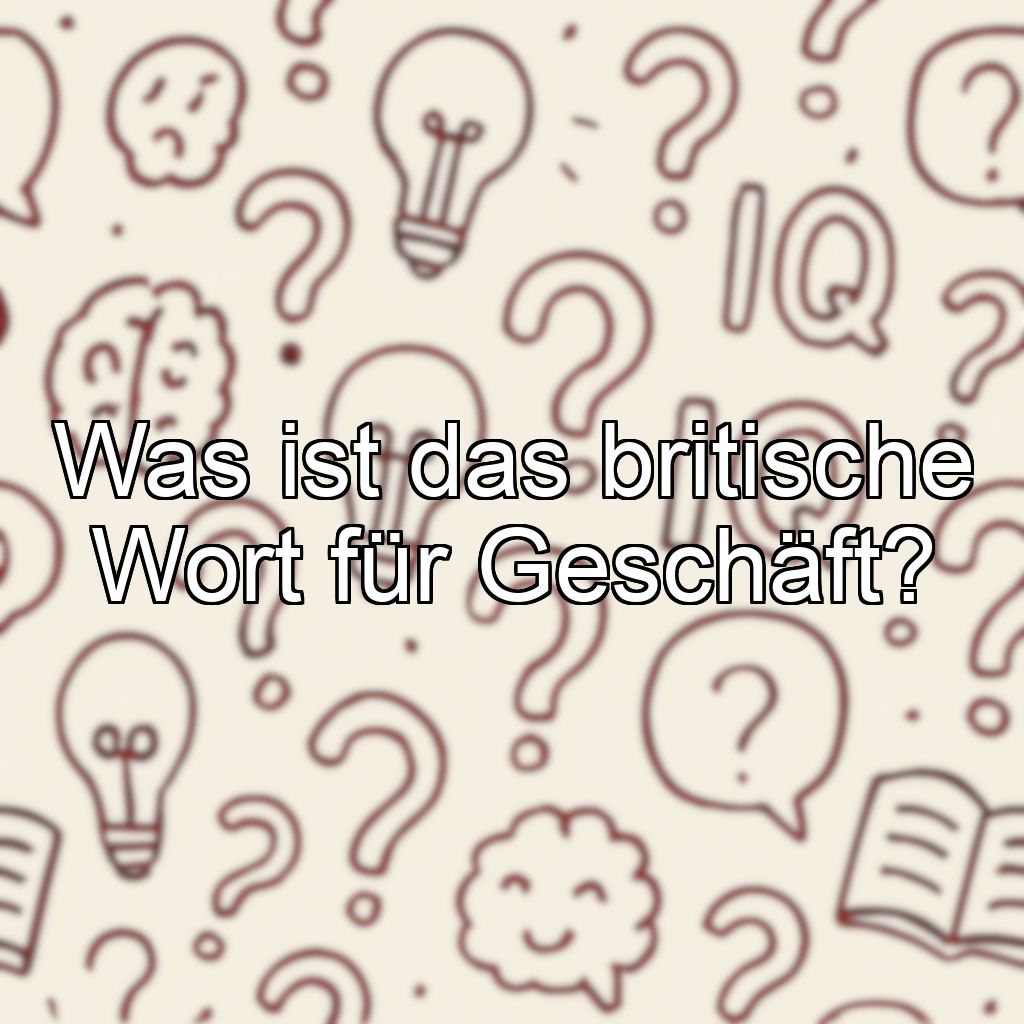 Was ist das britische Wort für Geschäft?