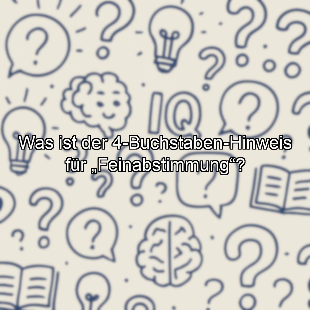 Was ist der 4-Buchstaben-Hinweis für „Feinabstimmung“?