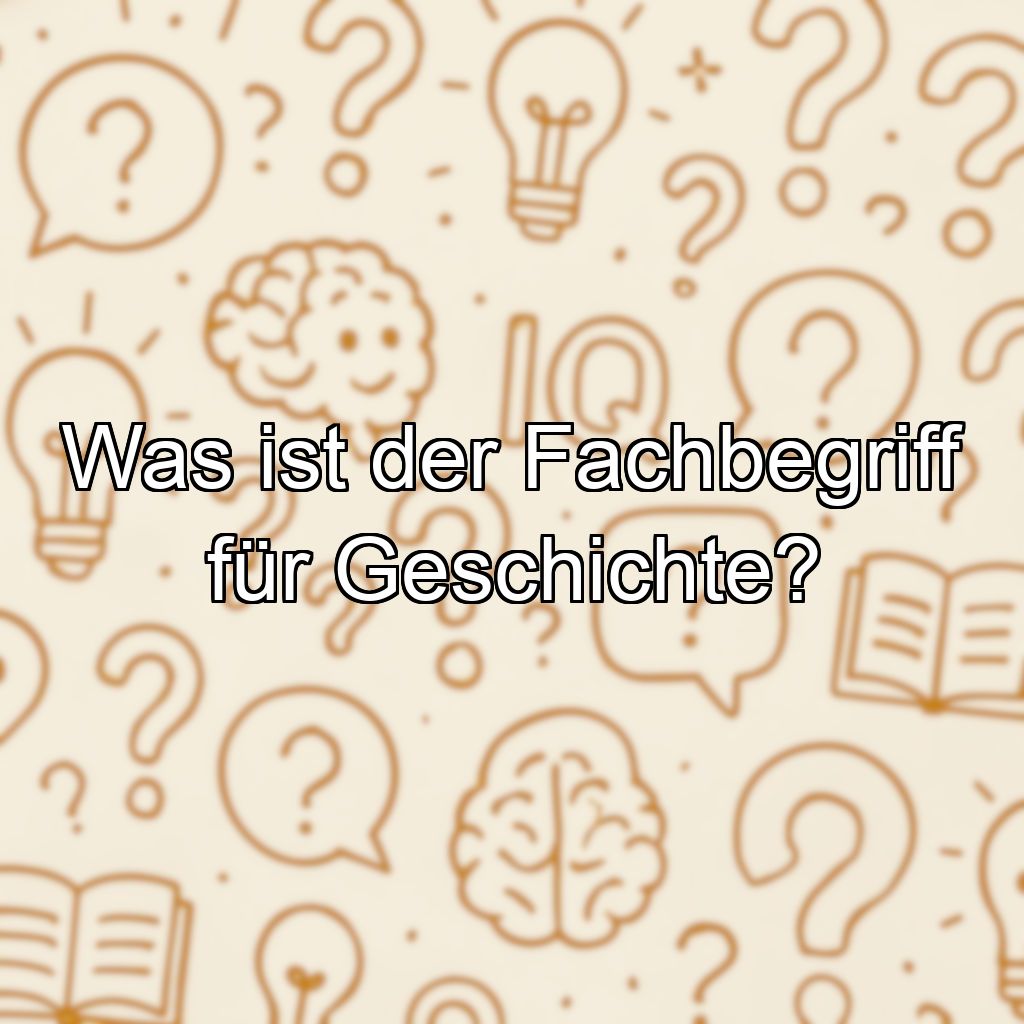 Was ist der Fachbegriff für Geschichte?