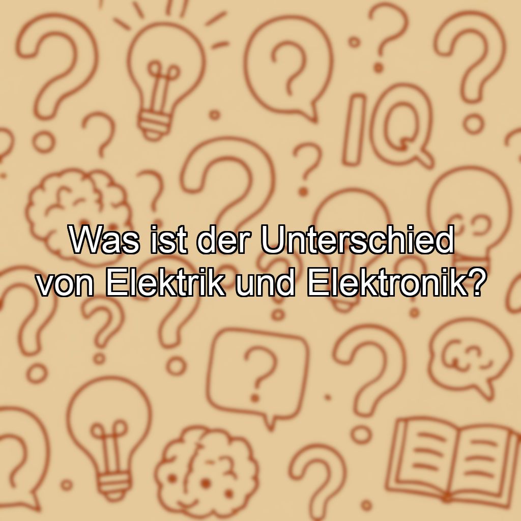 Was ist der Unterschied von Elektrik und Elektronik?