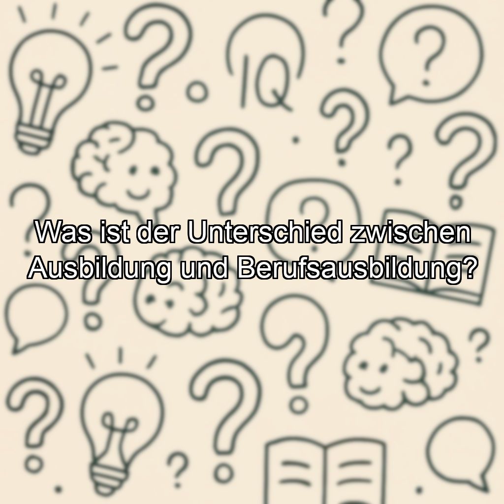 Was ist der Unterschied zwischen Ausbildung und Berufsausbildung?