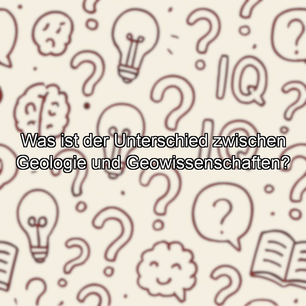 Was ist der Unterschied zwischen Geologie und Geowissenschaften?