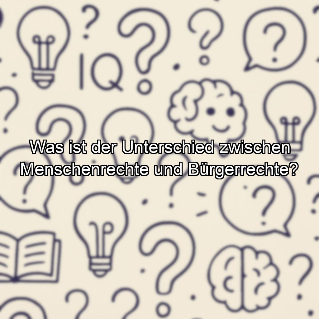 Was ist der Unterschied zwischen Menschenrechte und Bürgerrechte?