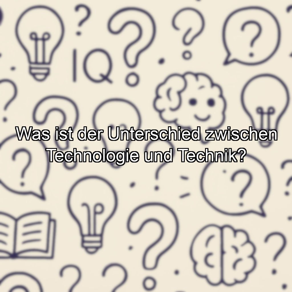 Was ist der Unterschied zwischen Technologie und Technik?