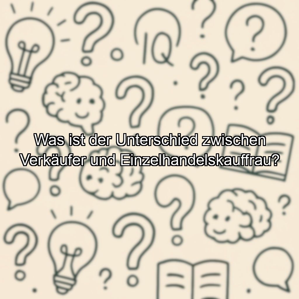 Was ist der Unterschied zwischen Verkäufer und Einzelhandelskauffrau?