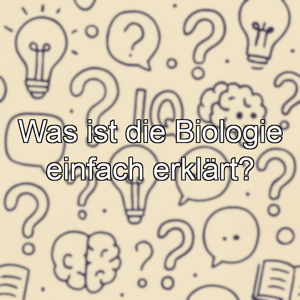 Was ist die Biologie einfach erklärt?
