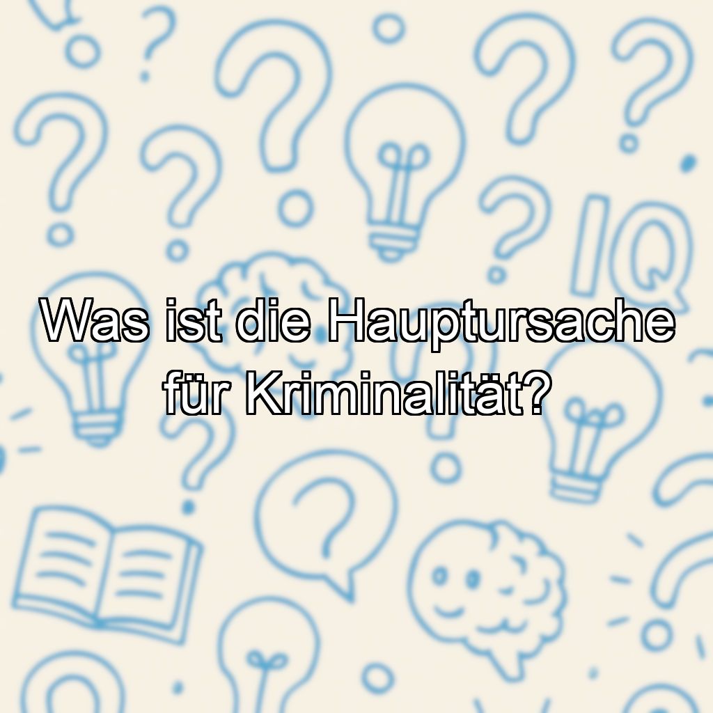 Was ist die Hauptursache für Kriminalität?