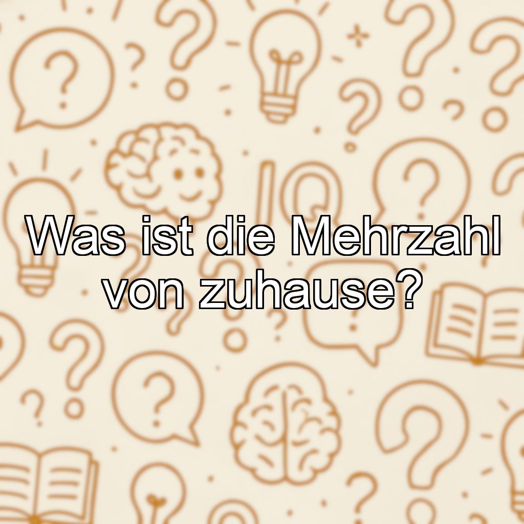 Was ist die Mehrzahl von zuhause?