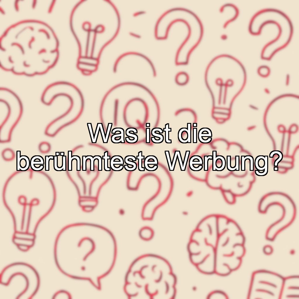 Was ist die berühmteste Werbung?