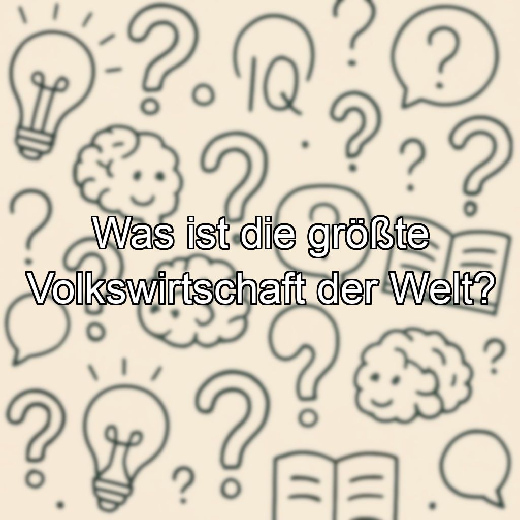 Was ist die größte Volkswirtschaft der Welt?