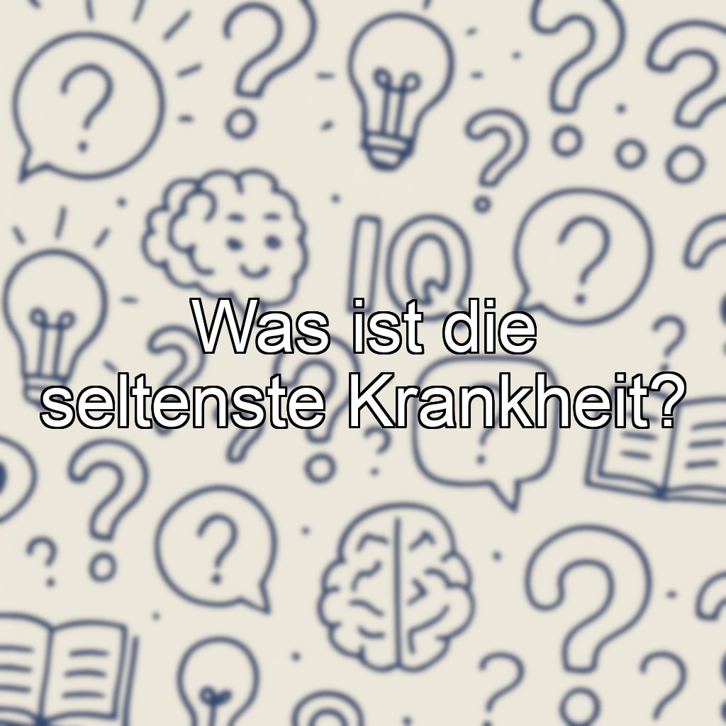 Was ist die seltenste Krankheit?