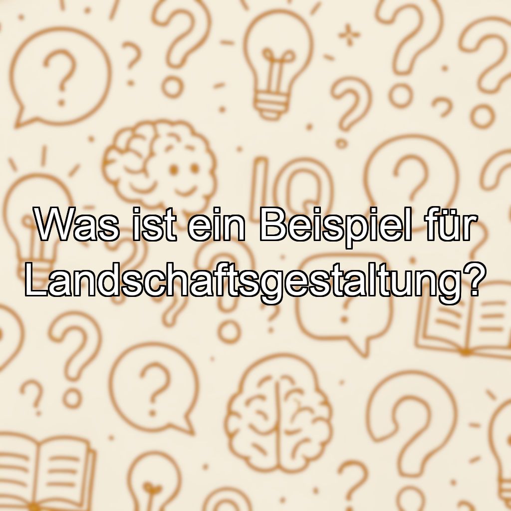 Was ist ein Beispiel für Landschaftsgestaltung?