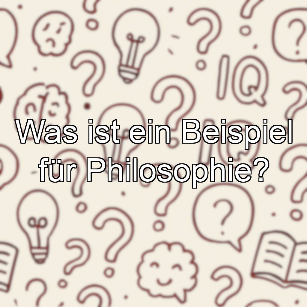 Was ist ein Beispiel für Philosophie?