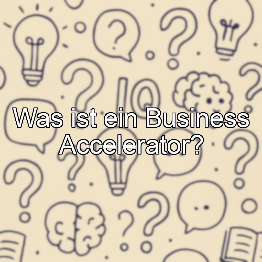 Was ist ein Business Accelerator?