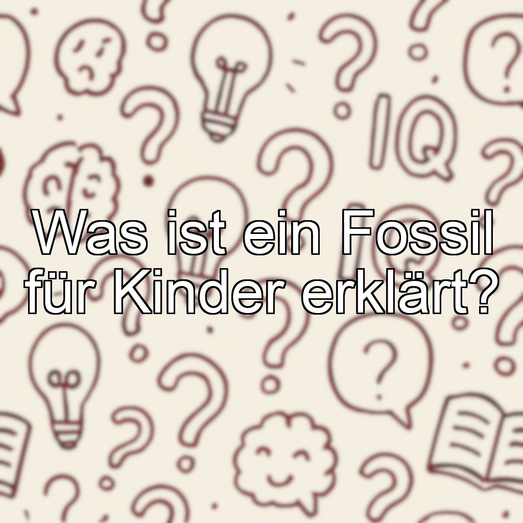 Was ist ein Fossil für Kinder erklärt?