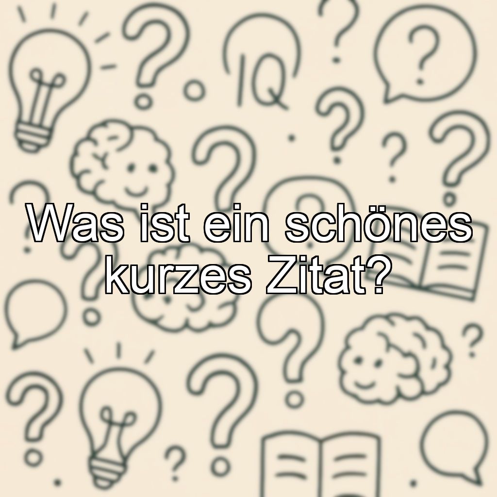 Was ist ein schönes kurzes Zitat?