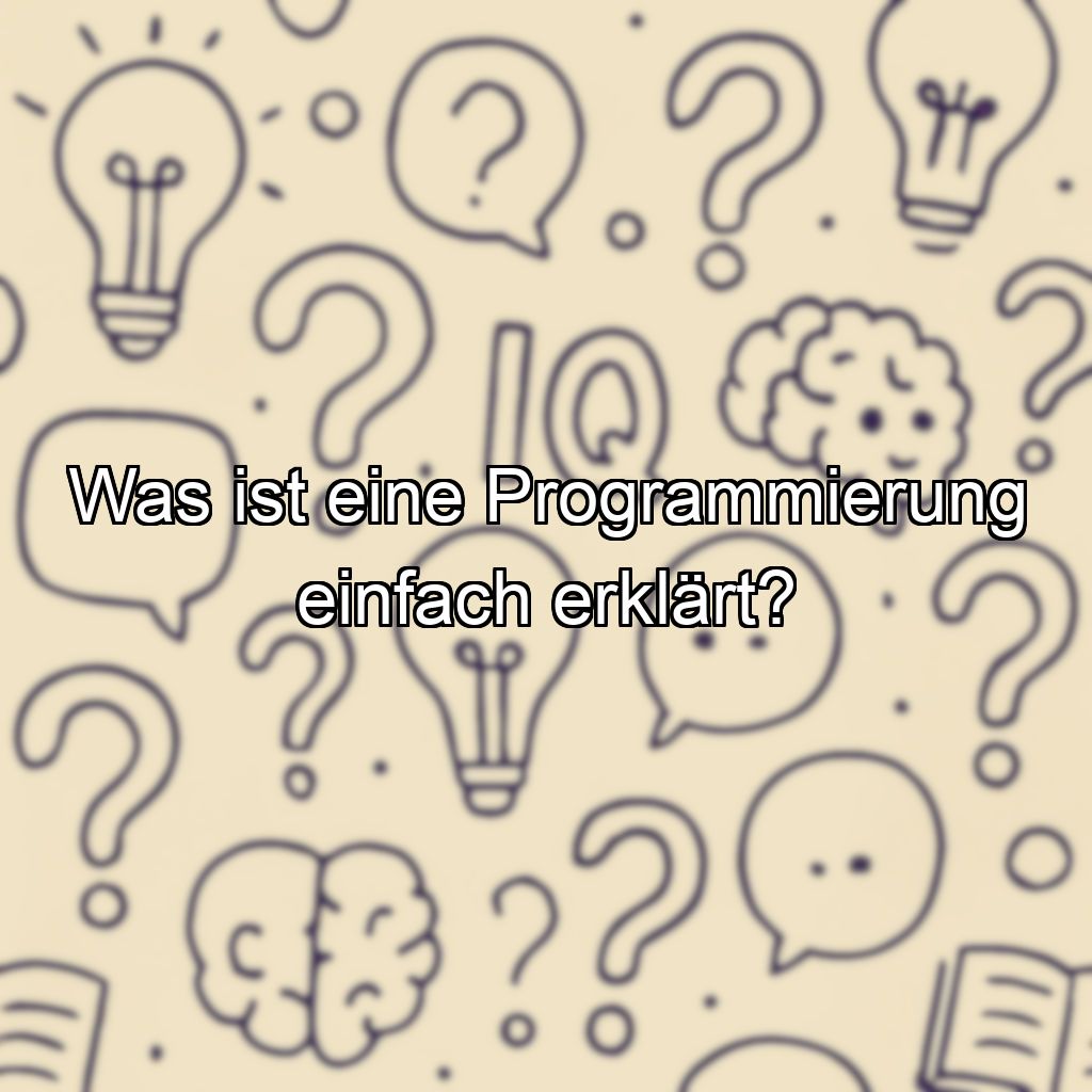 Was ist eine Programmierung einfach erklärt?