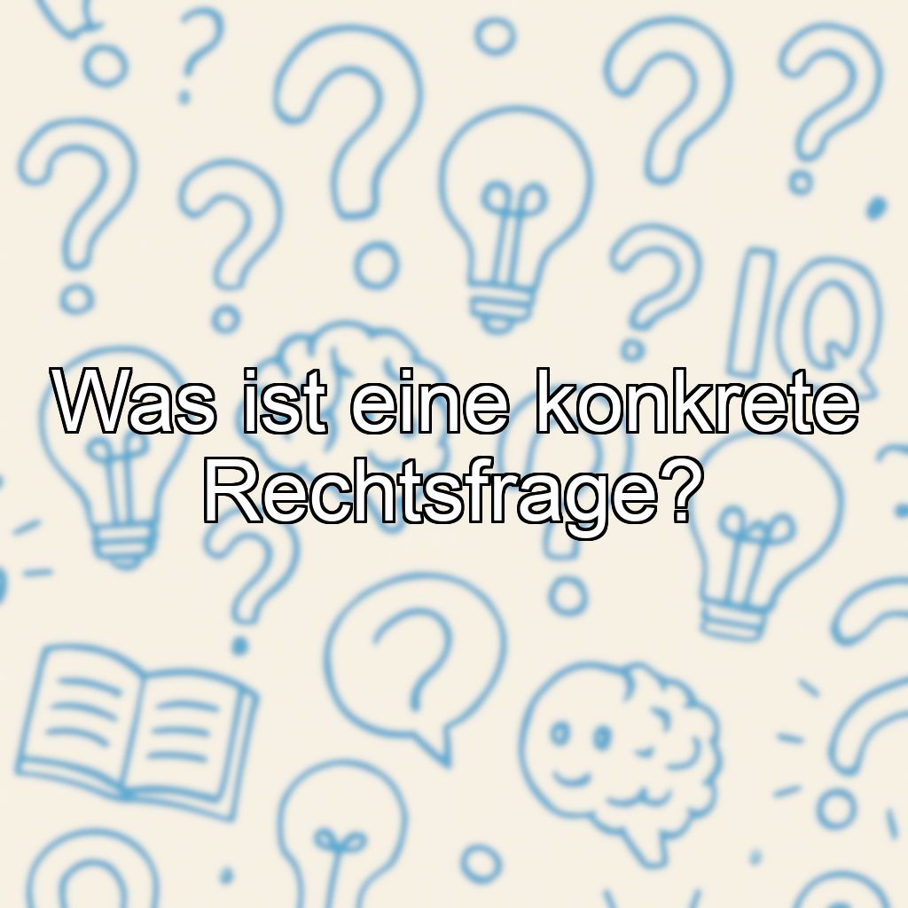 Was ist eine konkrete Rechtsfrage?