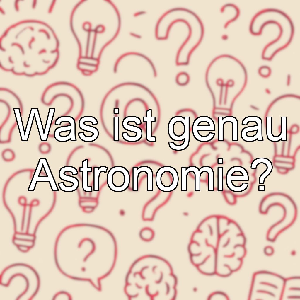 Was ist genau Astronomie?