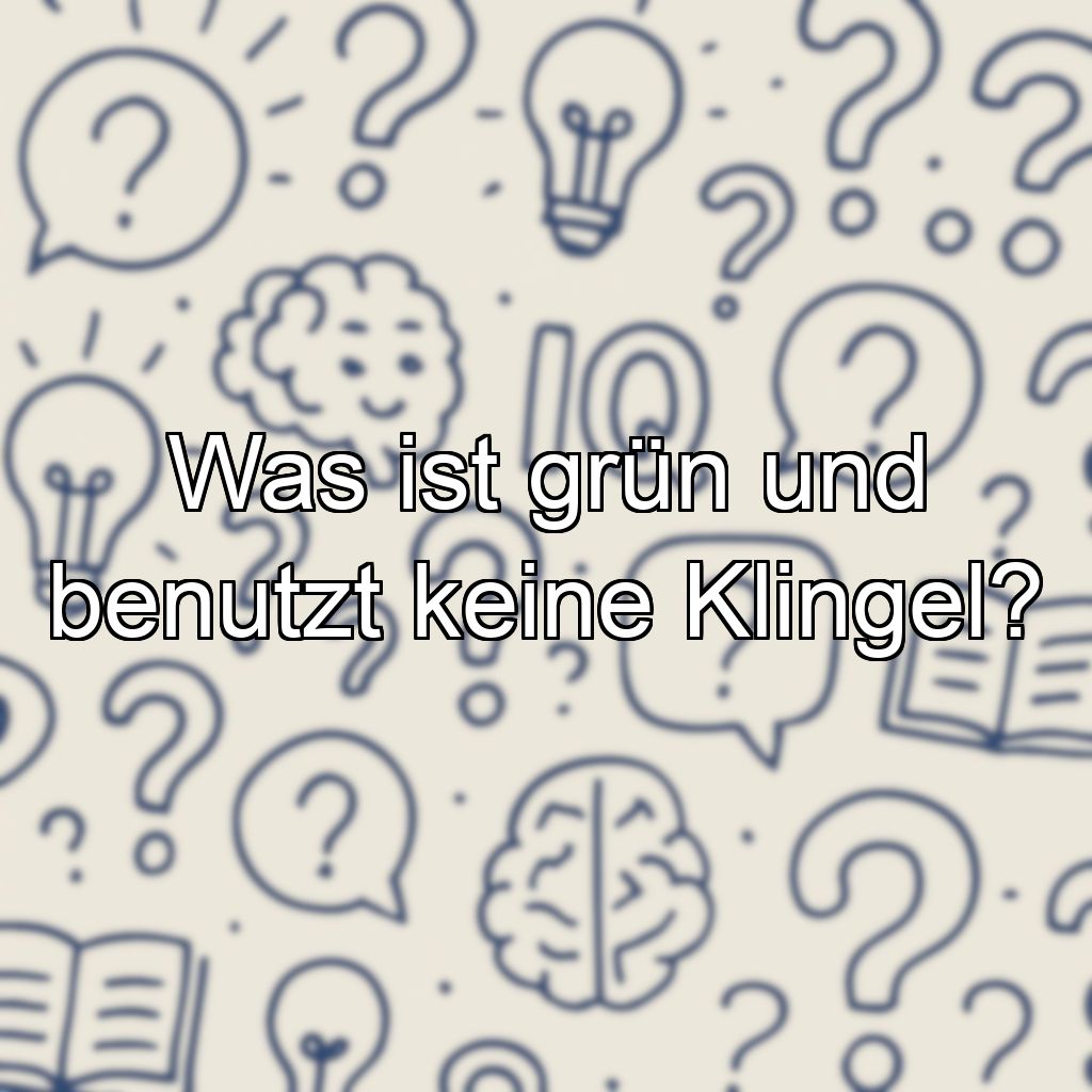 Was ist grün und benutzt keine Klingel?
