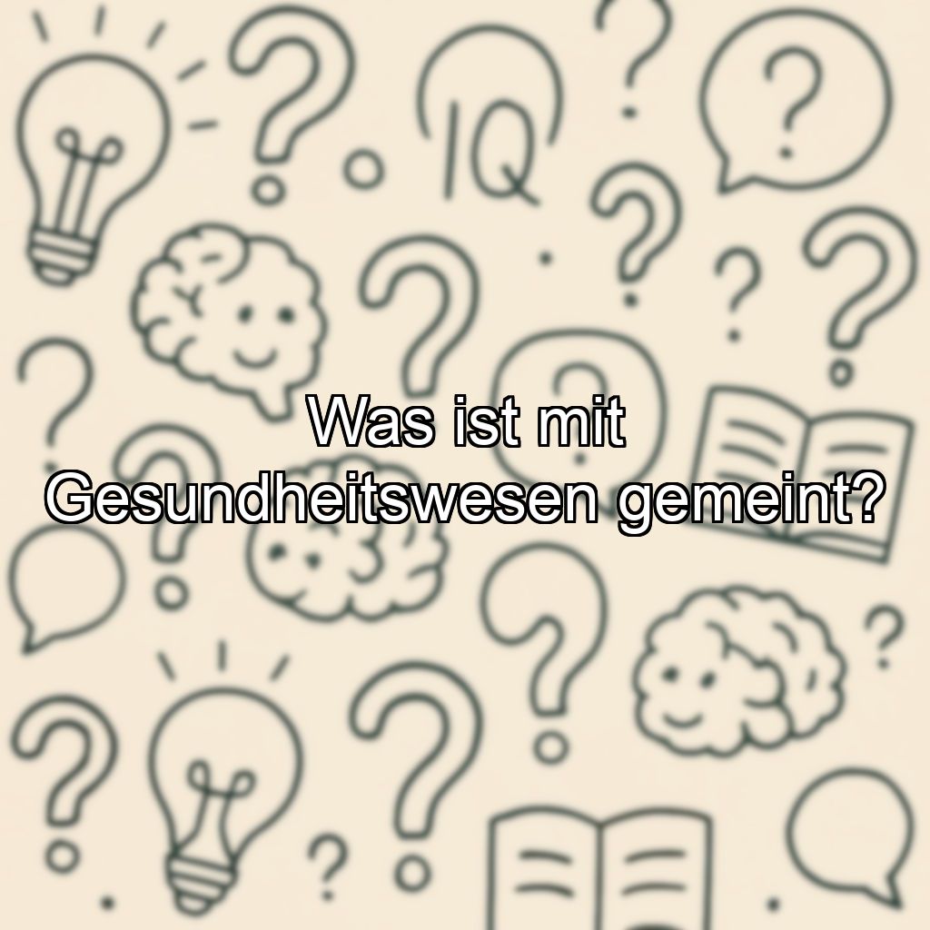 Was ist mit Gesundheitswesen gemeint?