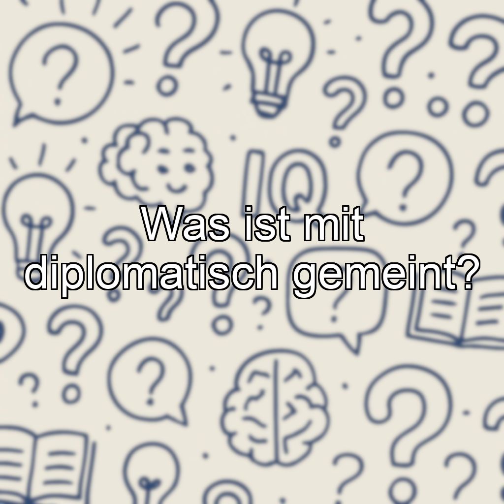 Was ist mit diplomatisch gemeint?