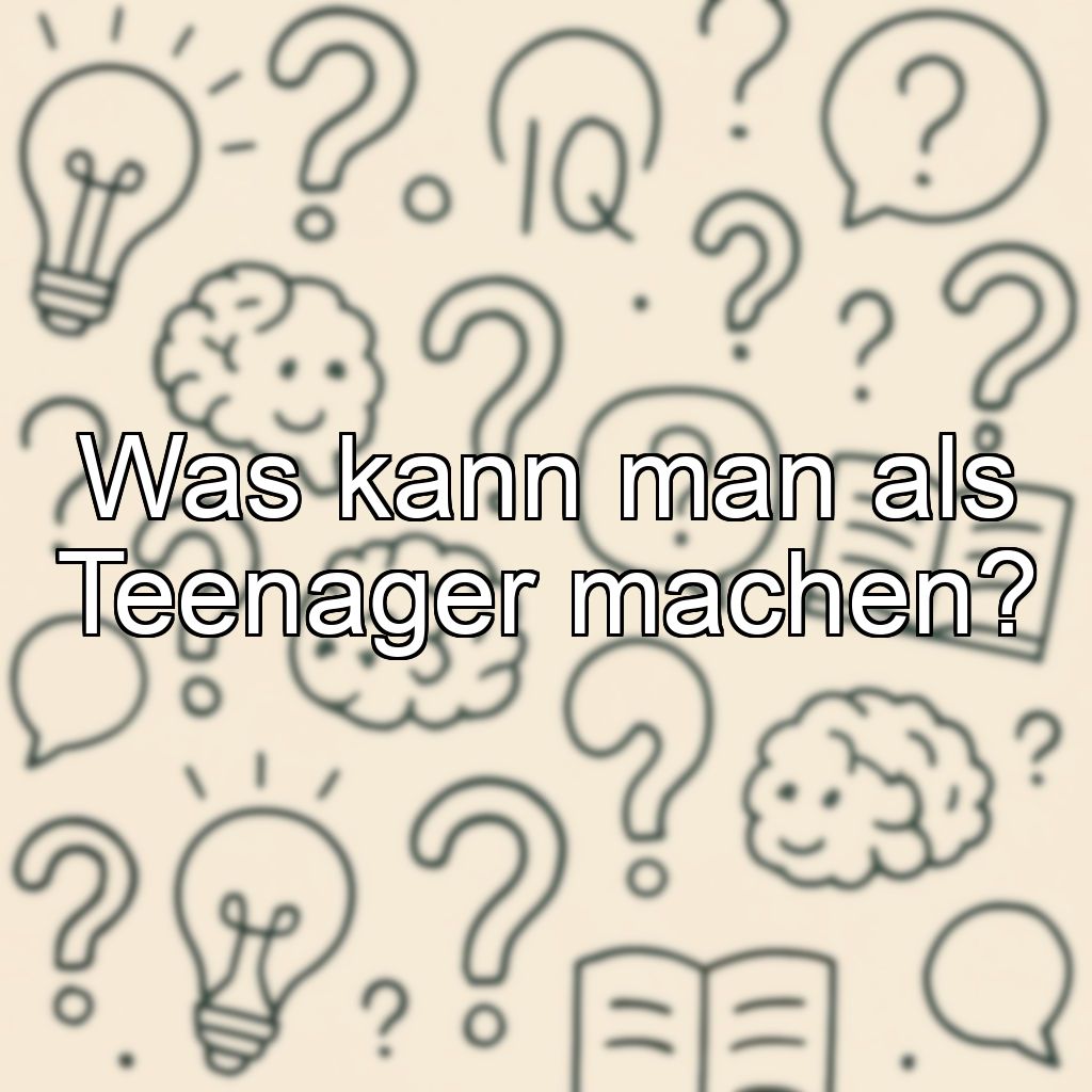 Was kann man als Teenager machen?