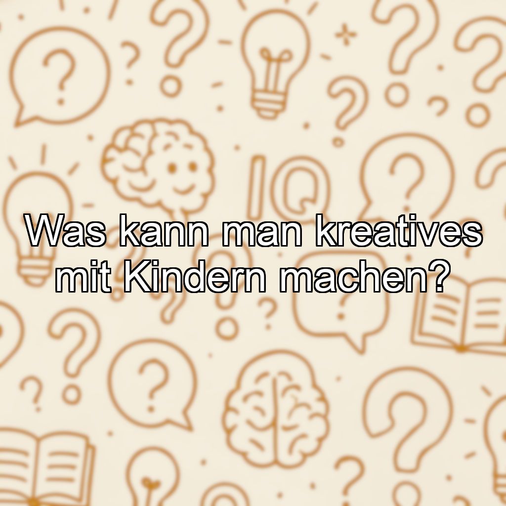 Was kann man kreatives mit Kindern machen?