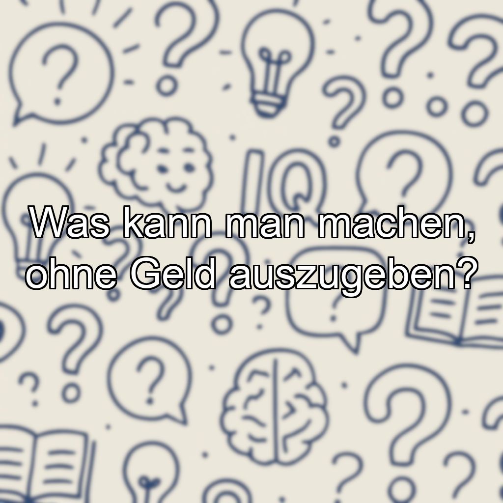 Was kann man machen, ohne Geld auszugeben?