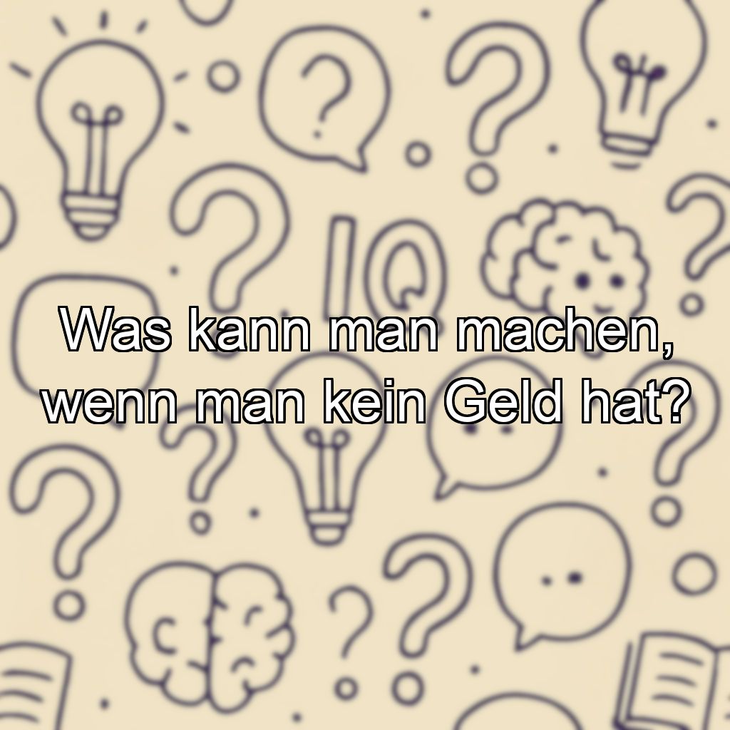 Was kann man machen, wenn man kein Geld hat?
