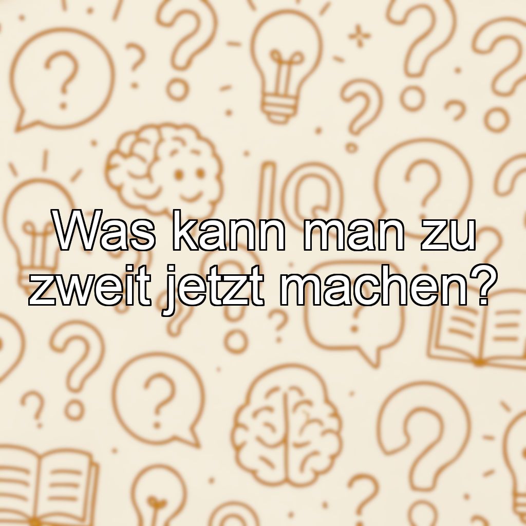 Was kann man zu zweit jetzt machen?