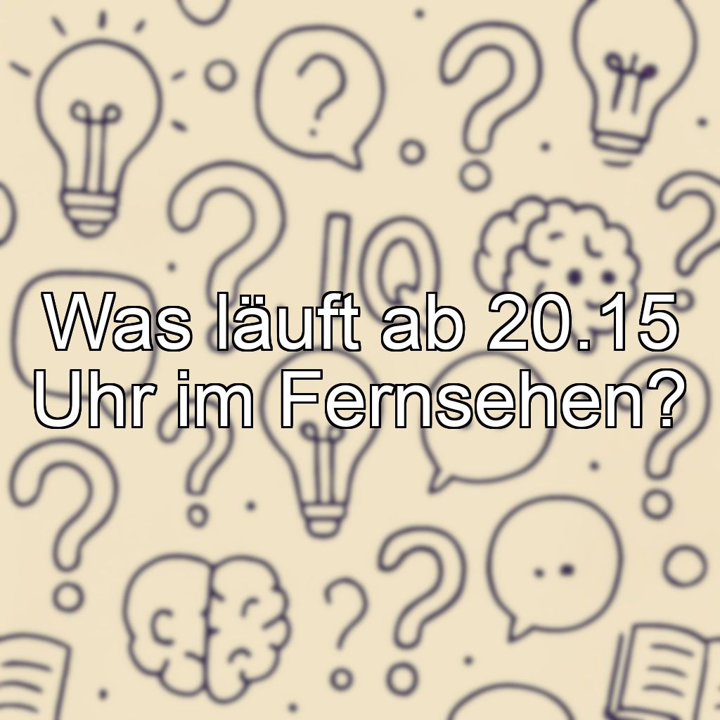 Was läuft ab 20.15 Uhr im Fernsehen?