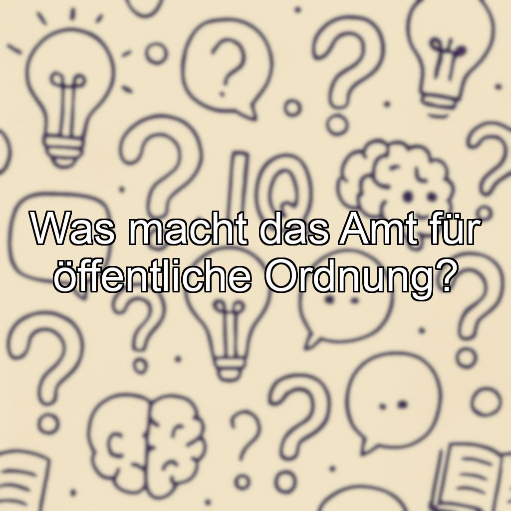 Was macht das Amt für öffentliche Ordnung?