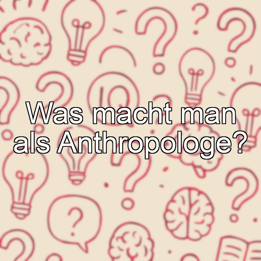 Was macht man als Anthropologe?