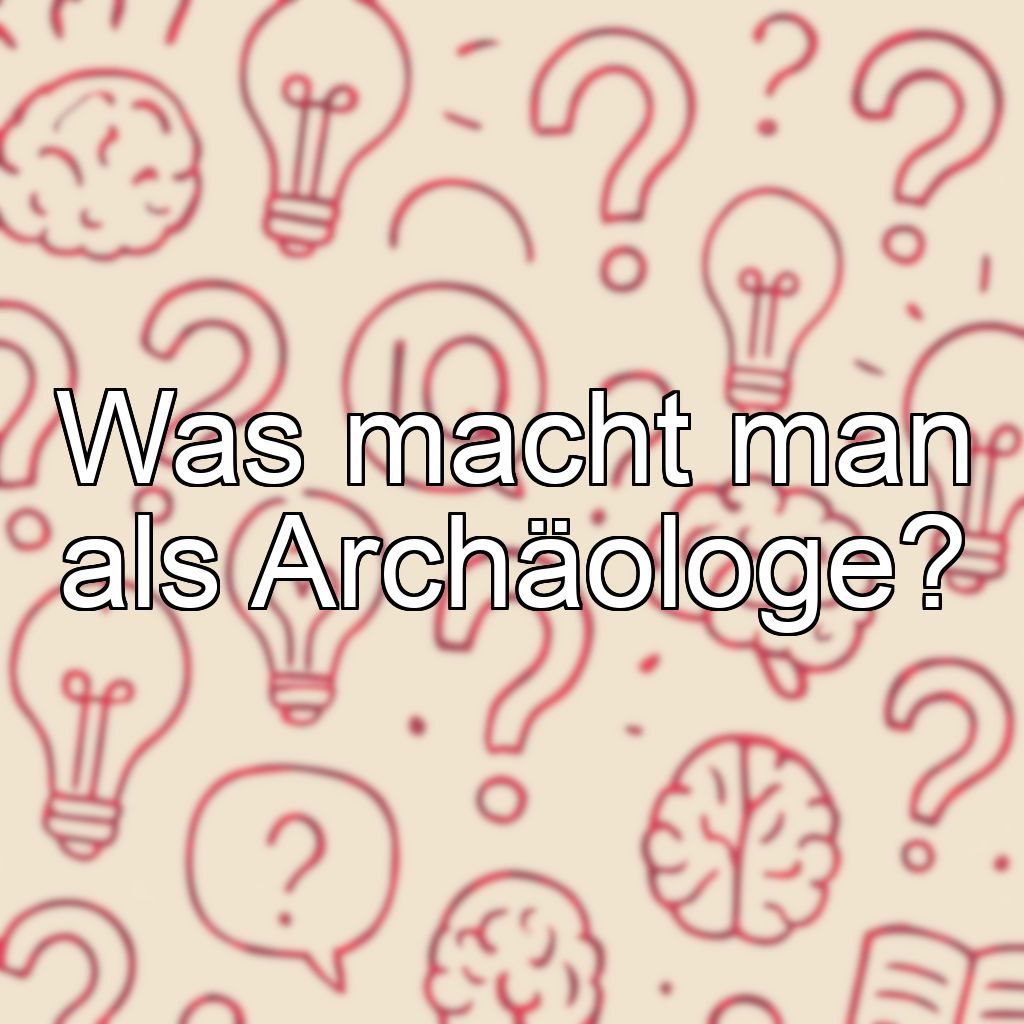 Was macht man als Archäologe?