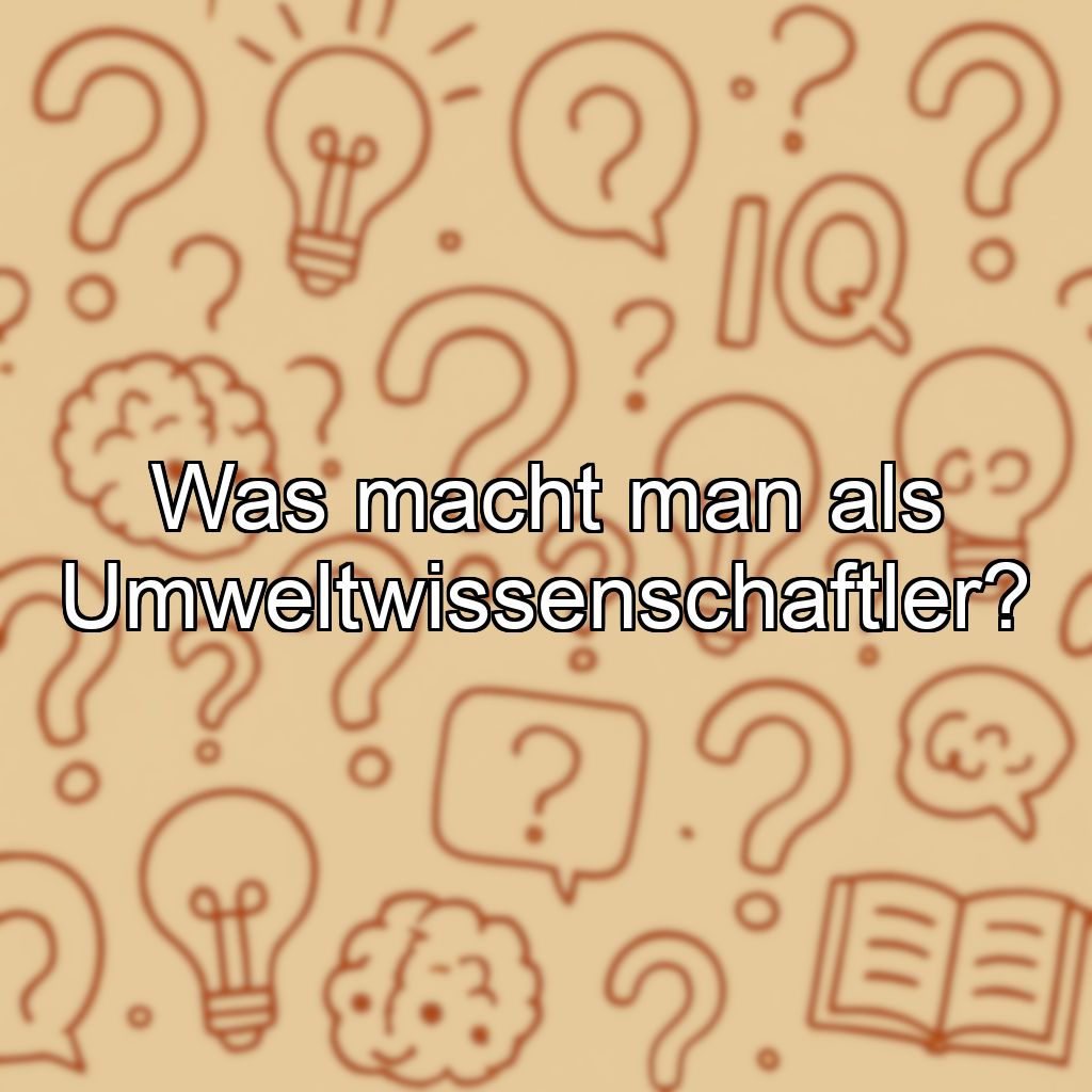 Was macht man als Umweltwissenschaftler?
