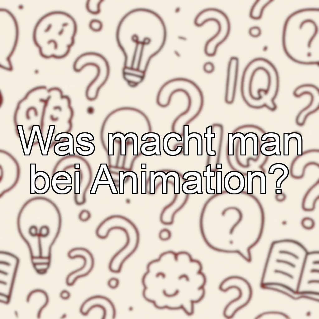 Was macht man bei Animation?
