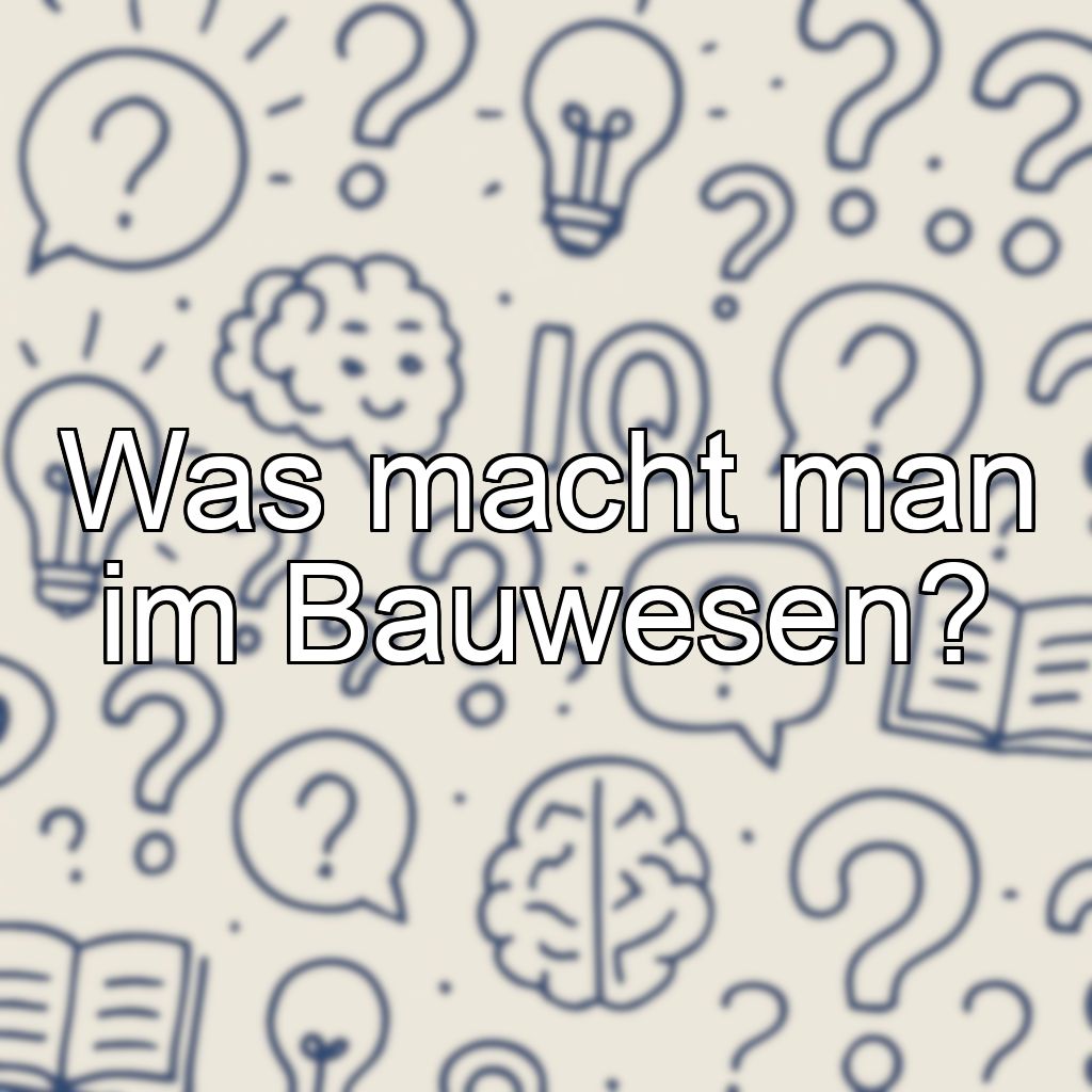 Was macht man im Bauwesen?