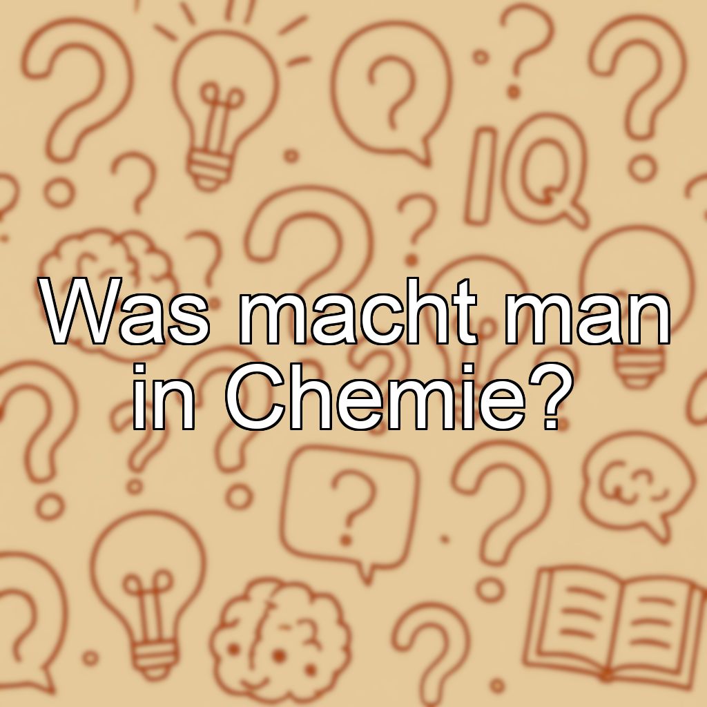 Was macht man in Chemie?