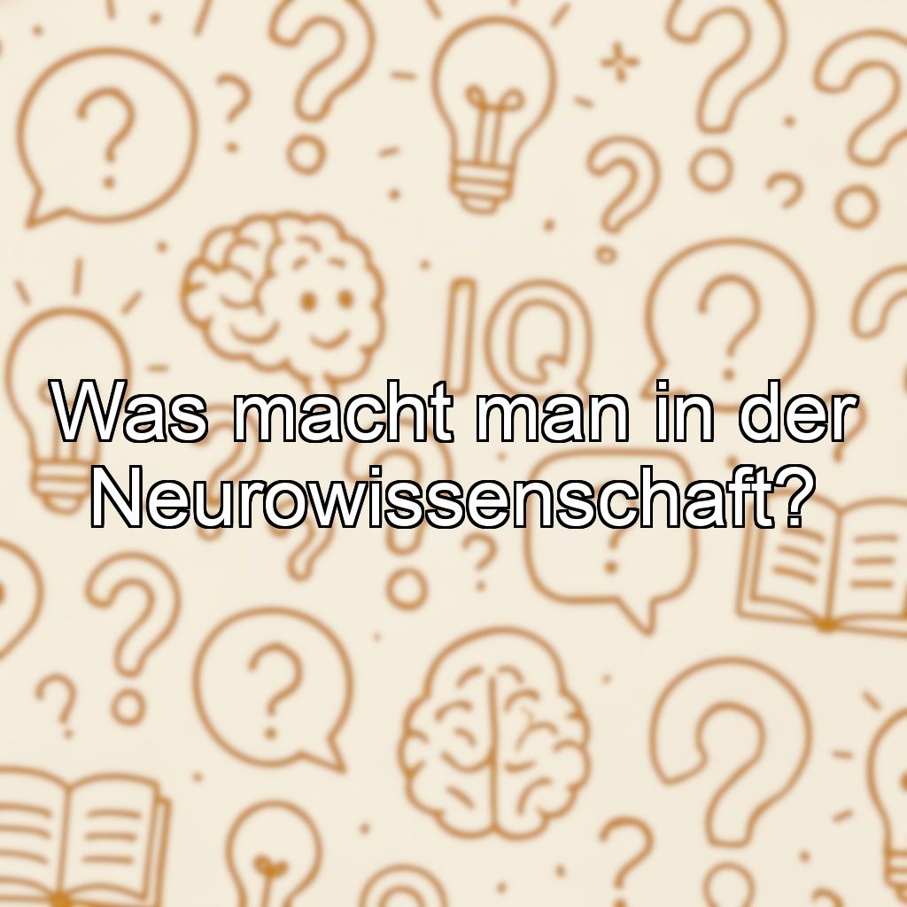 Was macht man in der Neurowissenschaft?