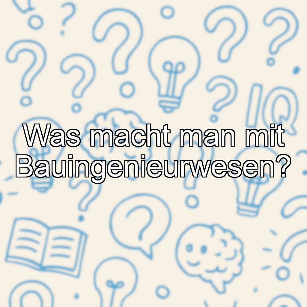 Was macht man mit Bauingenieurwesen?