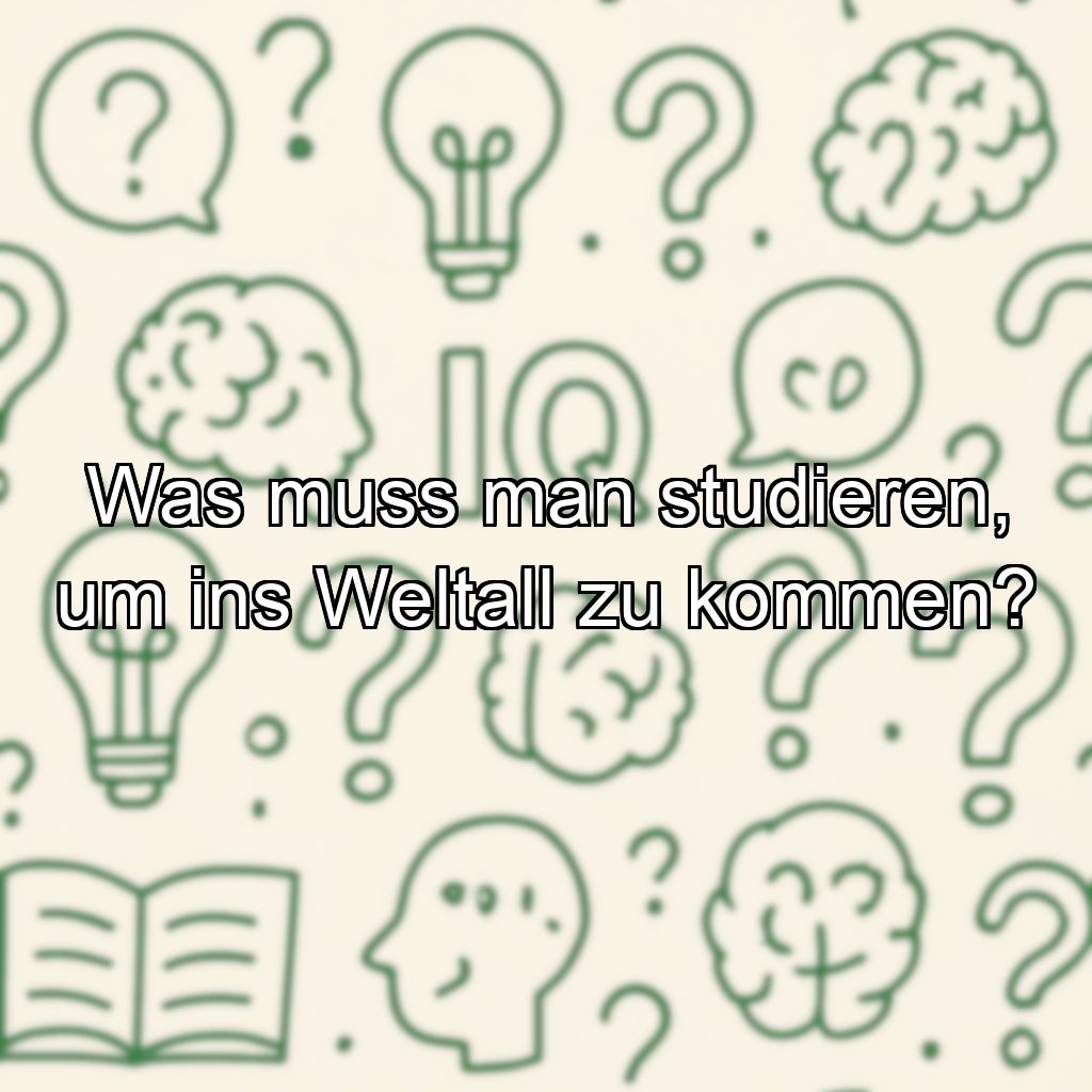 Was muss man studieren, um ins Weltall zu kommen?