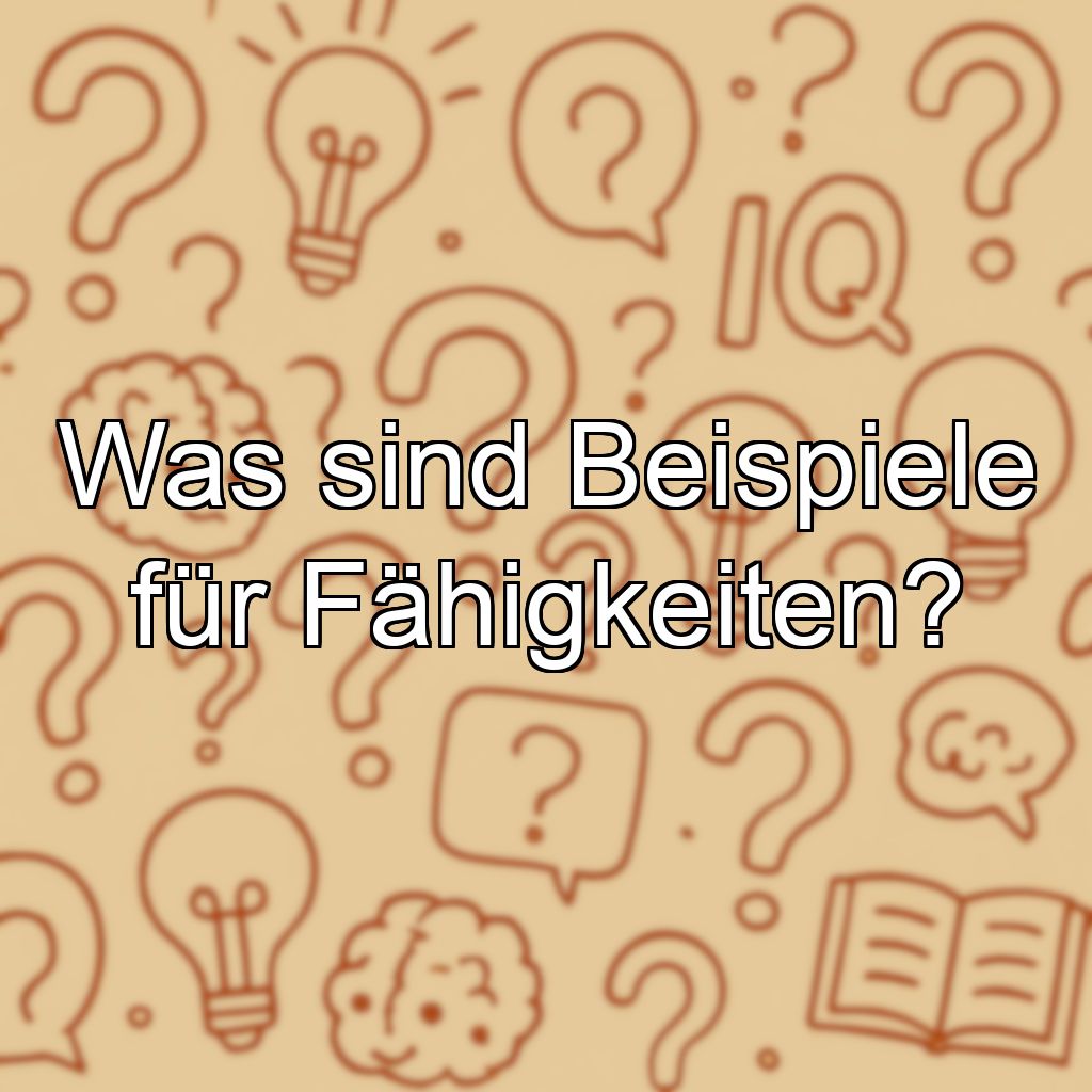Was sind Beispiele für Fähigkeiten?