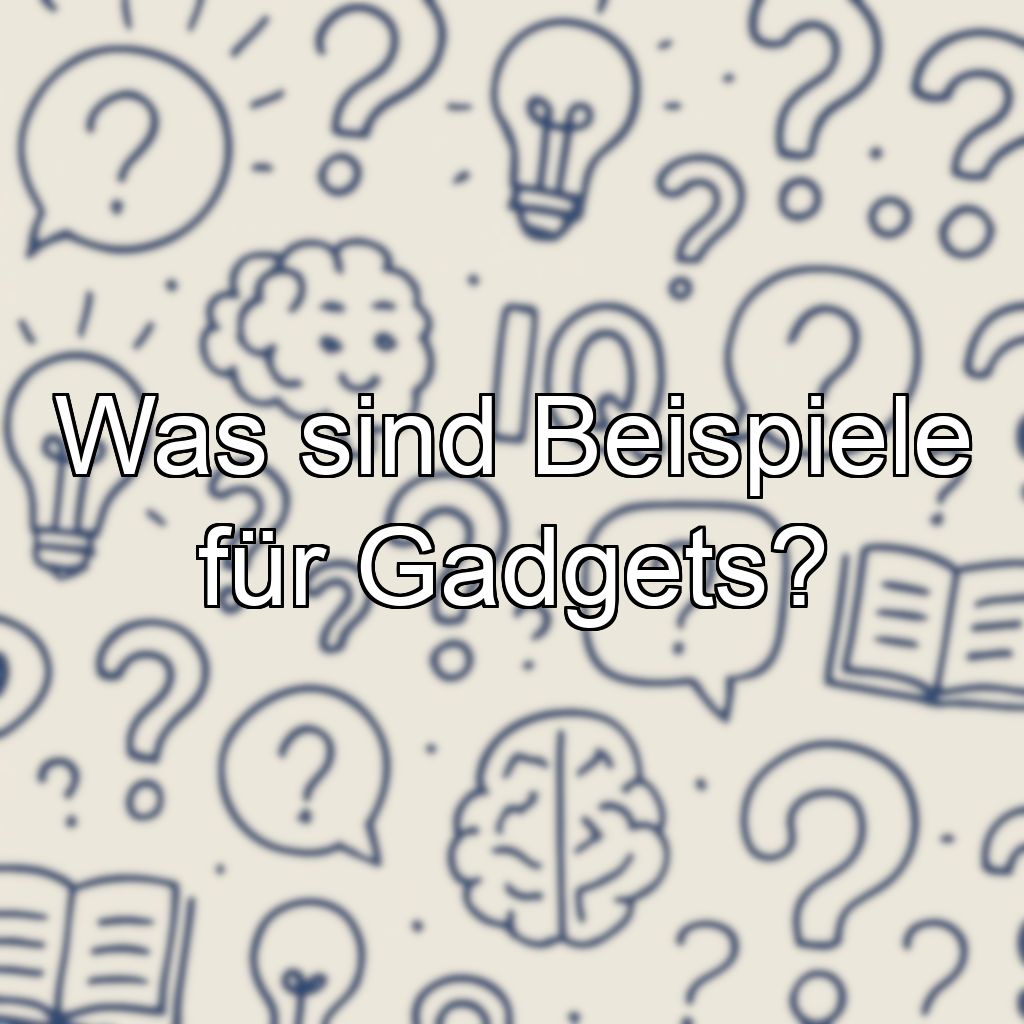 Was sind Beispiele für Gadgets?