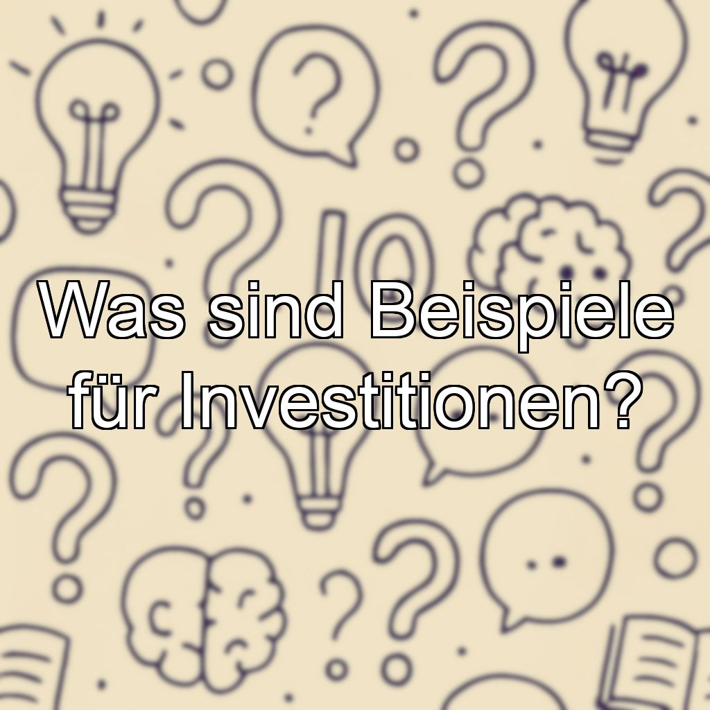 Was sind Beispiele für Investitionen?
